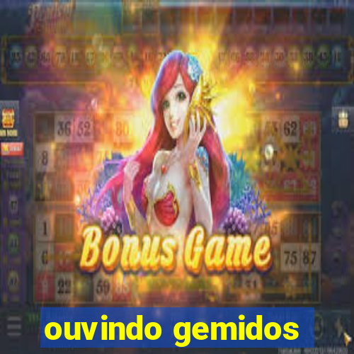 ouvindo gemidos